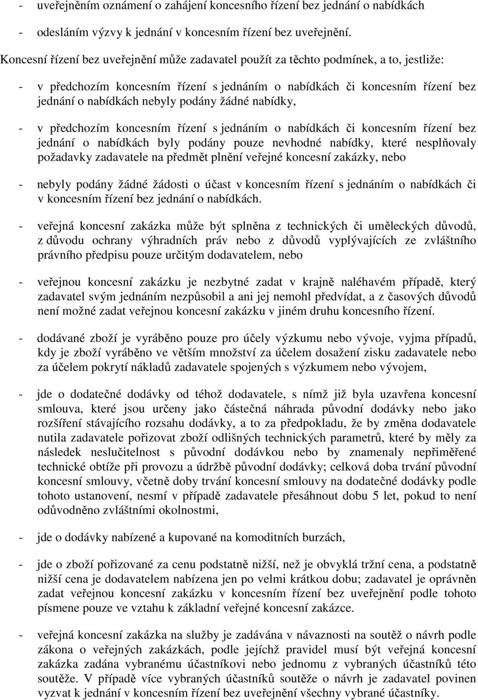 podány žádné nabídky, - v předchozím koncesním řízení s jednáním o nabídkách či koncesním řízení bez jednání o nabídkách byly podány pouze nevhodné nabídky, které nesplňovaly požadavky zadavatele na