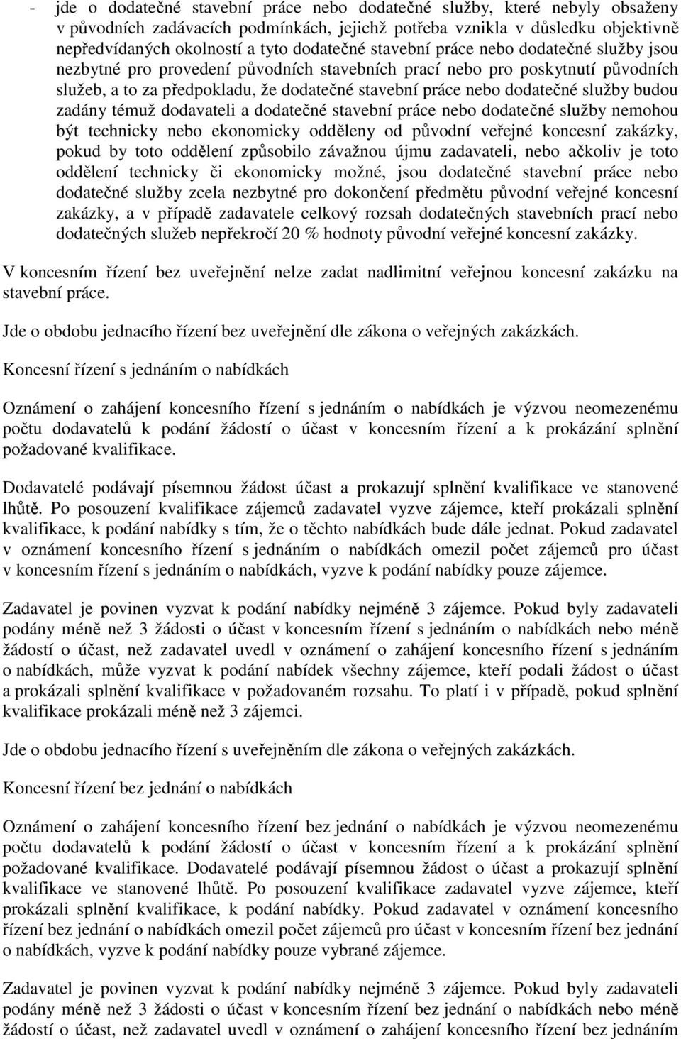 dodatečné služby budou zadány témuž dodavateli a dodatečné stavební práce nebo dodatečné služby nemohou být technicky nebo ekonomicky odděleny od původní veřejné koncesní zakázky, pokud by toto