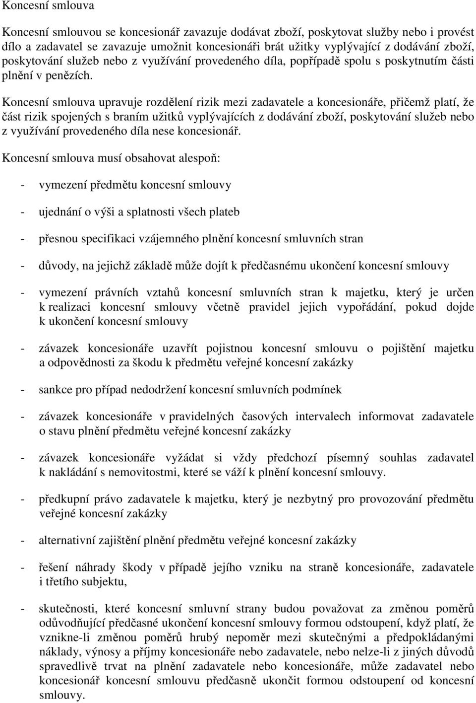 Koncesní smlouva upravuje rozdělení rizik mezi zadavatele a koncesionáře, přičemž platí, že část rizik spojených s braním užitků vyplývajících z dodávání zboží, poskytování služeb nebo z využívání
