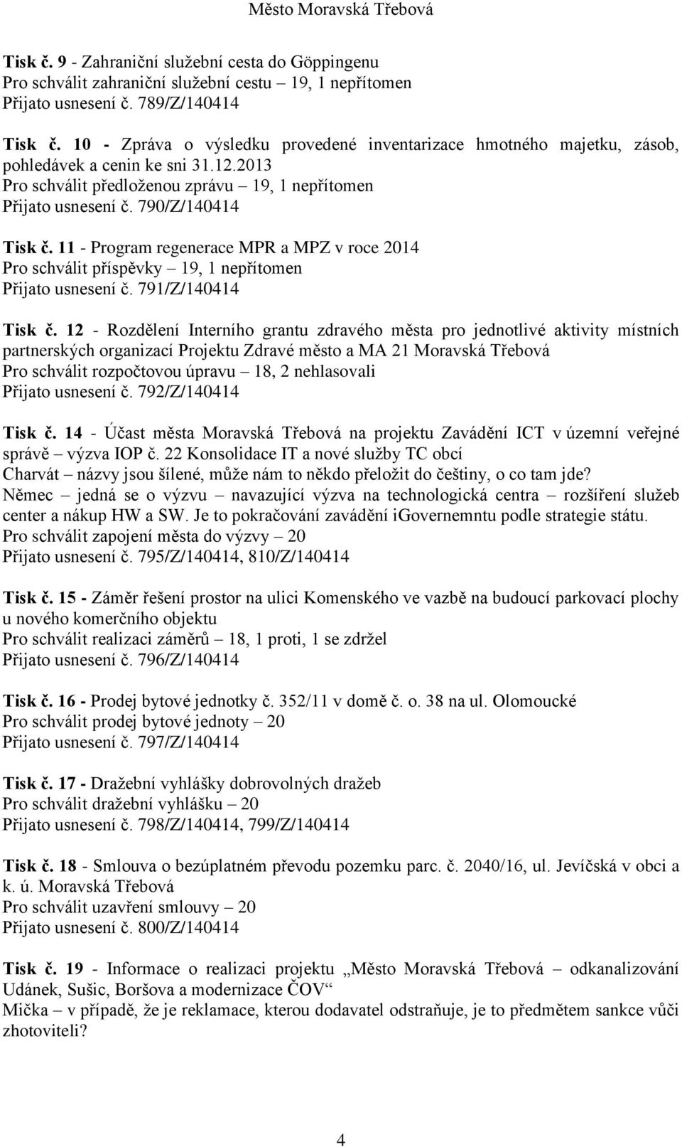 11 - Program regenerace MPR a MPZ v roce 2014 Pro schválit příspěvky 19, 1 nepřítomen Přijato usnesení č. 791/Z/140414 Tisk č.