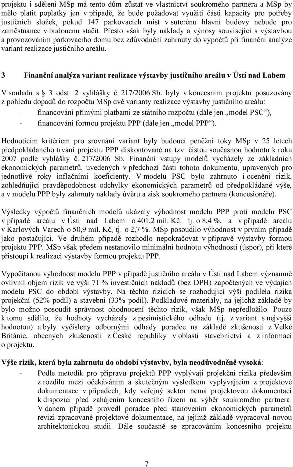 Přesto však byly náklady a výnosy související s výstavbou a provozováním parkovacího domu bez zdůvodnění zahrnuty do výpočtů při finanční analýze variant realizace justičního areálu.