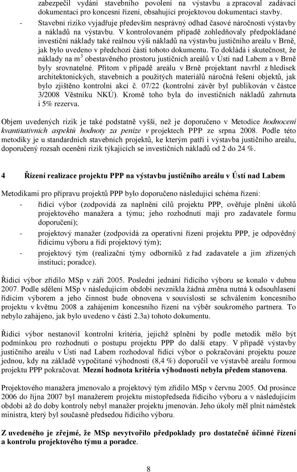 V kontrolovaném případě zohledňovaly předpokládané investiční náklady také reálnou výši nákladů na výstavbu justičního areálu v Brně, jak bylo uvedeno v předchozí části tohoto dokumentu.