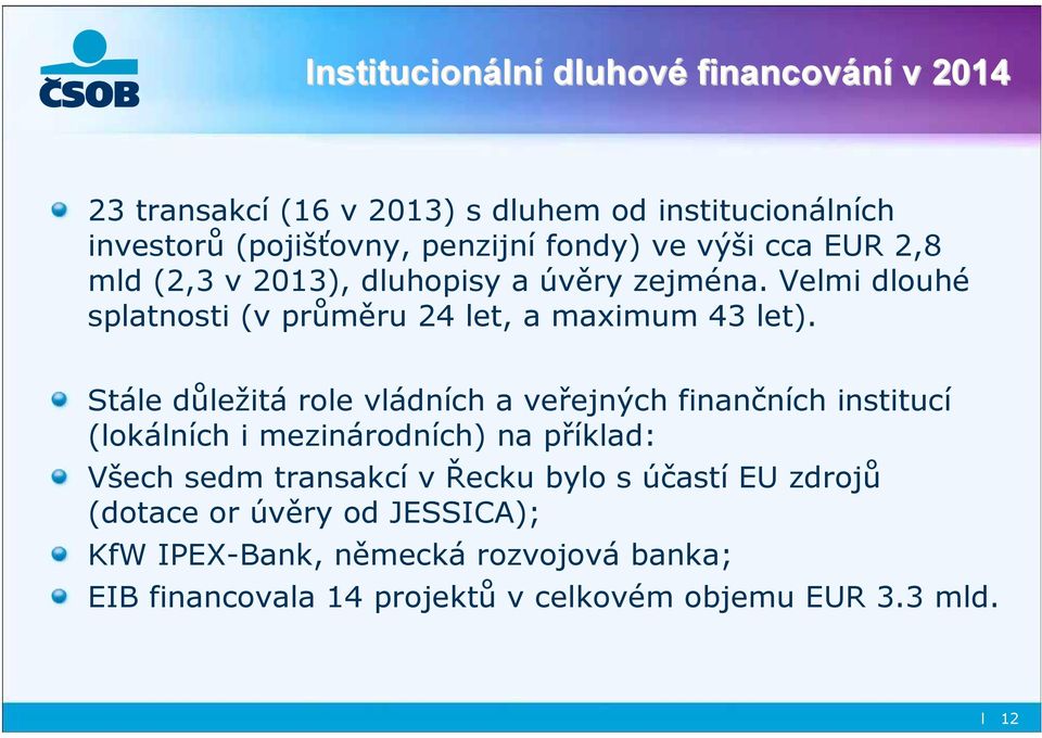 Stále důležitá role vládních a veřejných finančních institucí (lokálních i mezinárodních) na příklad: Všech sedm transakcí v Řecku bylo s