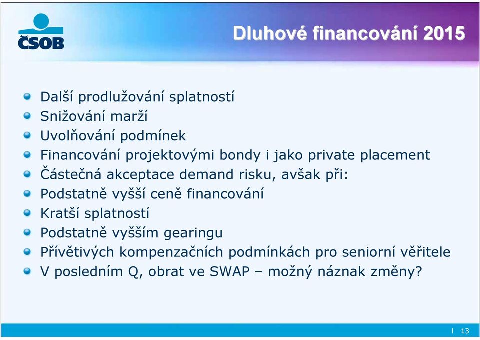 při: Podstatně vyšší ceně financování Kratší splatností Podstatně vyšším gearingu Přívětivých