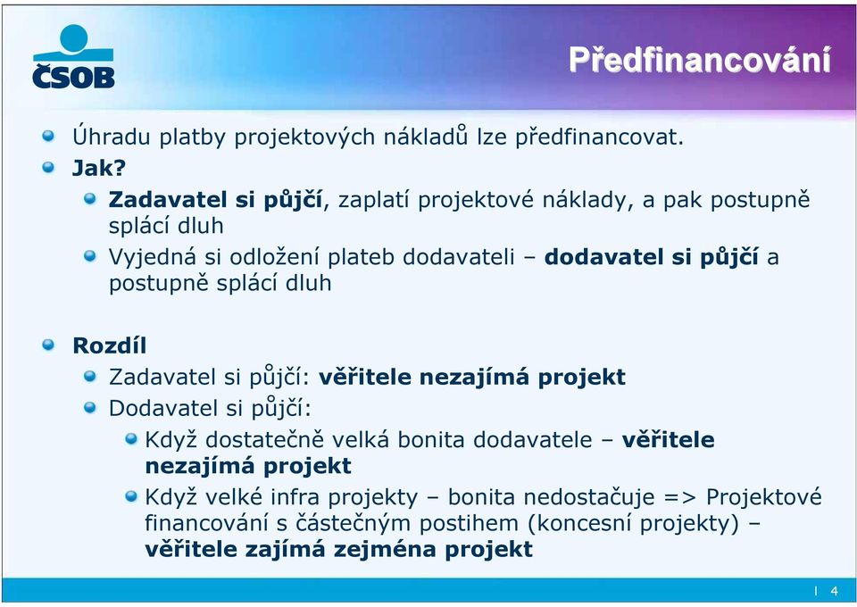 půjčí a postupně splácí dluh Rozdíl Zadavatel si půjčí: věřitele nezajímá projekt Dodavatel si půjčí: Když dostatečně velká