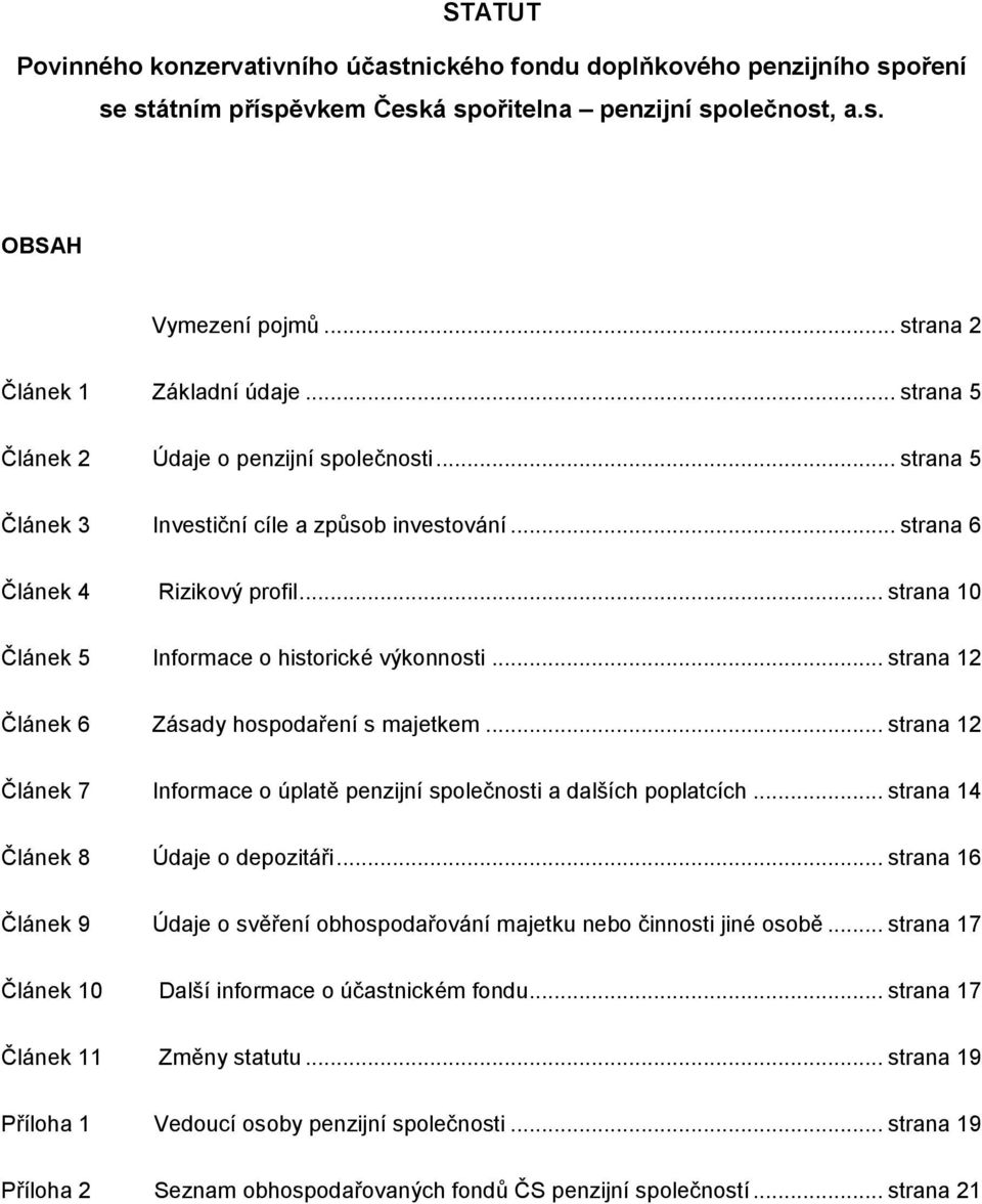 .. strana 12 Článek 6 Zásady hospodaření s majetkem... strana 12 Článek 7 Informace o úplatě penzijní společnosti a dalších poplatcích... strana 14 Článek 8 Údaje o depozitáři.