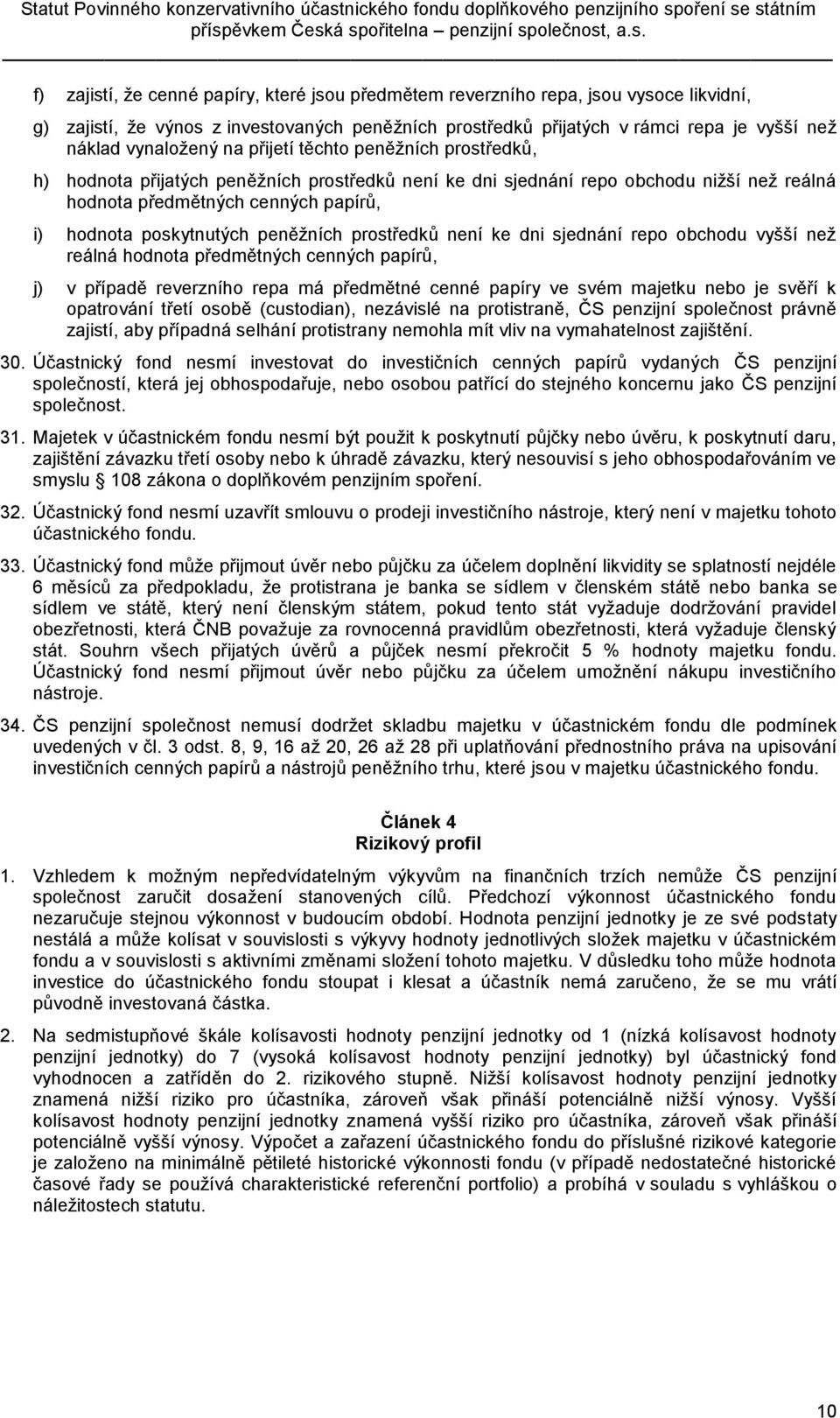 poskytnutých peněžních prostředků není ke dni sjednání repo obchodu vyšší než reálná hodnota předmětných cenných papírů, j) v případě reverzního repa má předmětné cenné papíry ve svém majetku nebo je