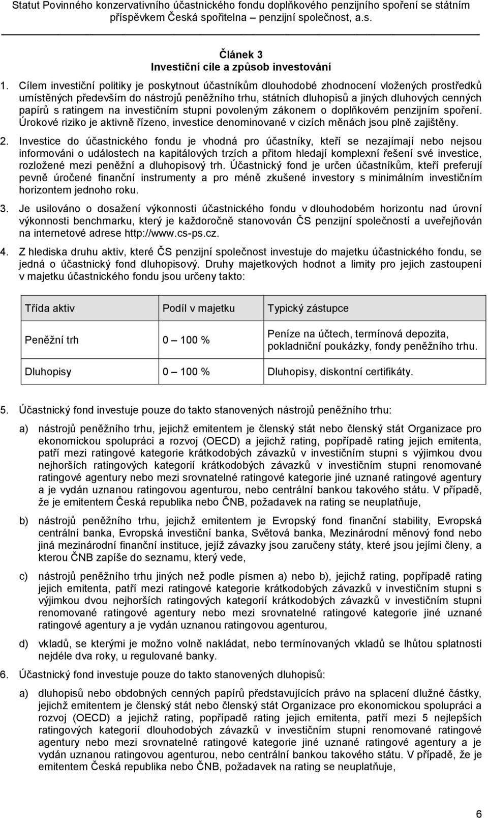 ratingem na investičním stupni povoleným zákonem o doplňkovém penzijním spoření. Úrokové riziko je aktivně řízeno, investice denominované v cizích měnách jsou plně zajištěny. 2.