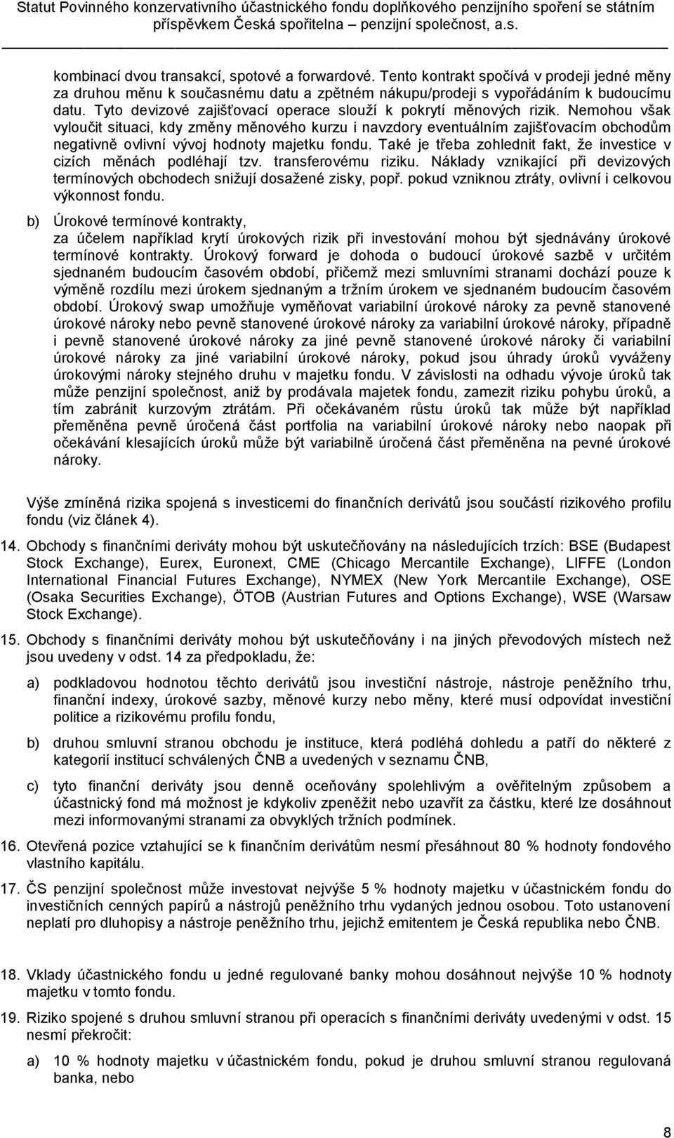 Nemohou však vyloučit situaci, kdy změny měnového kurzu i navzdory eventuálním zajišťovacím obchodům negativně ovlivní vývoj hodnoty majetku fondu.