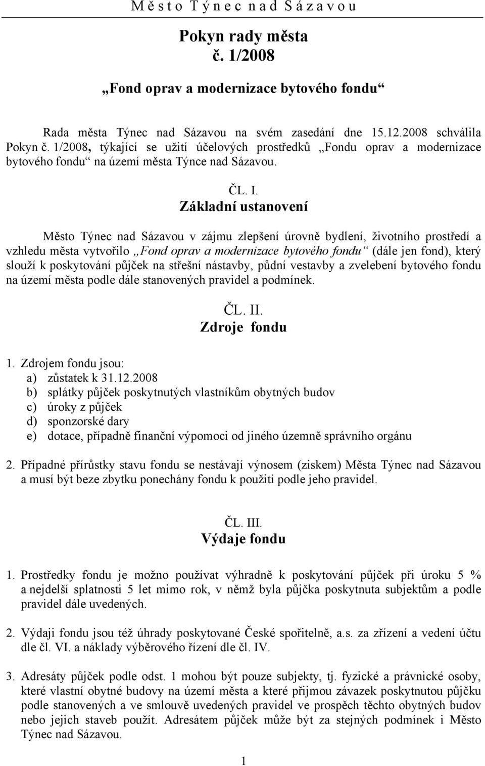 Základní ustanovení Město Týnec nad Sázavou v zájmu zlepšení úrovně bydlení, životního prostředí a vzhledu města vytvořilo Fond oprav a modernizace bytového fondu (dále jen fond), který slouží k