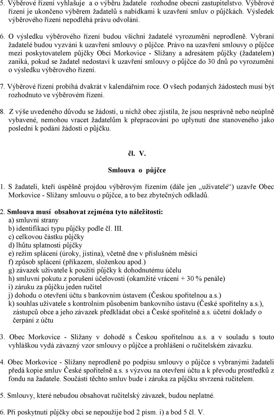 Právo na uzavření smlouvy o půjčce mezi poskytovatelem půjčky Obcí Morkovice - Slížany a adresátem půjčky (žadatelem) zaniká, pokud se žadatel nedostaví k uzavření smlouvy o půjčce do 30 dnů po