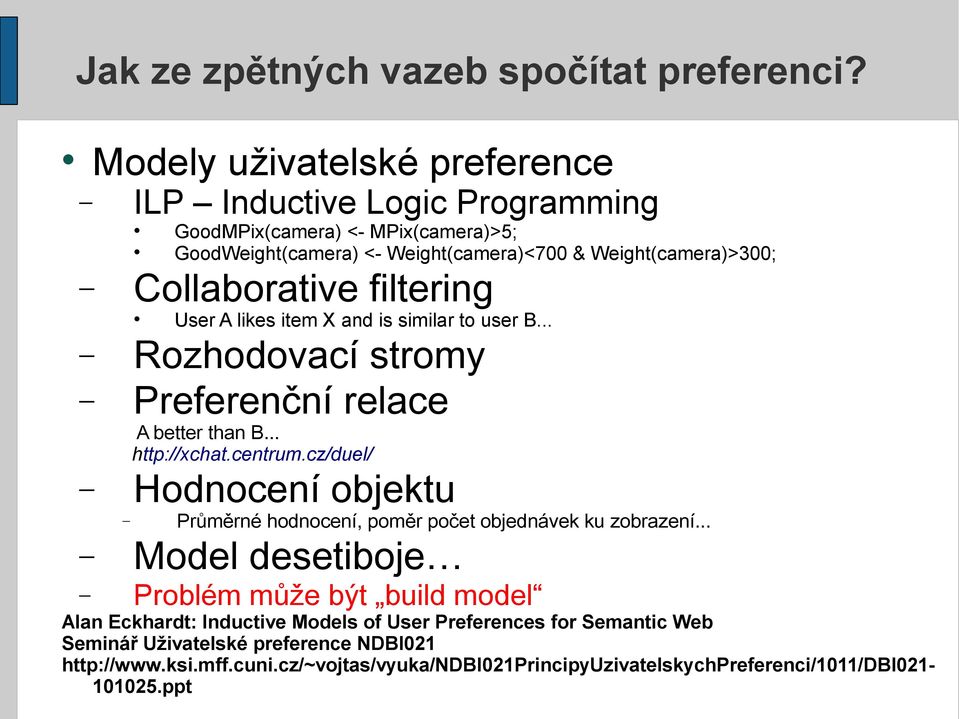 Collaborative filtering User A likes item X and is similar to user B... Rozhodovací stromy Preferenční relace A better than B... http://xchat.centrum.