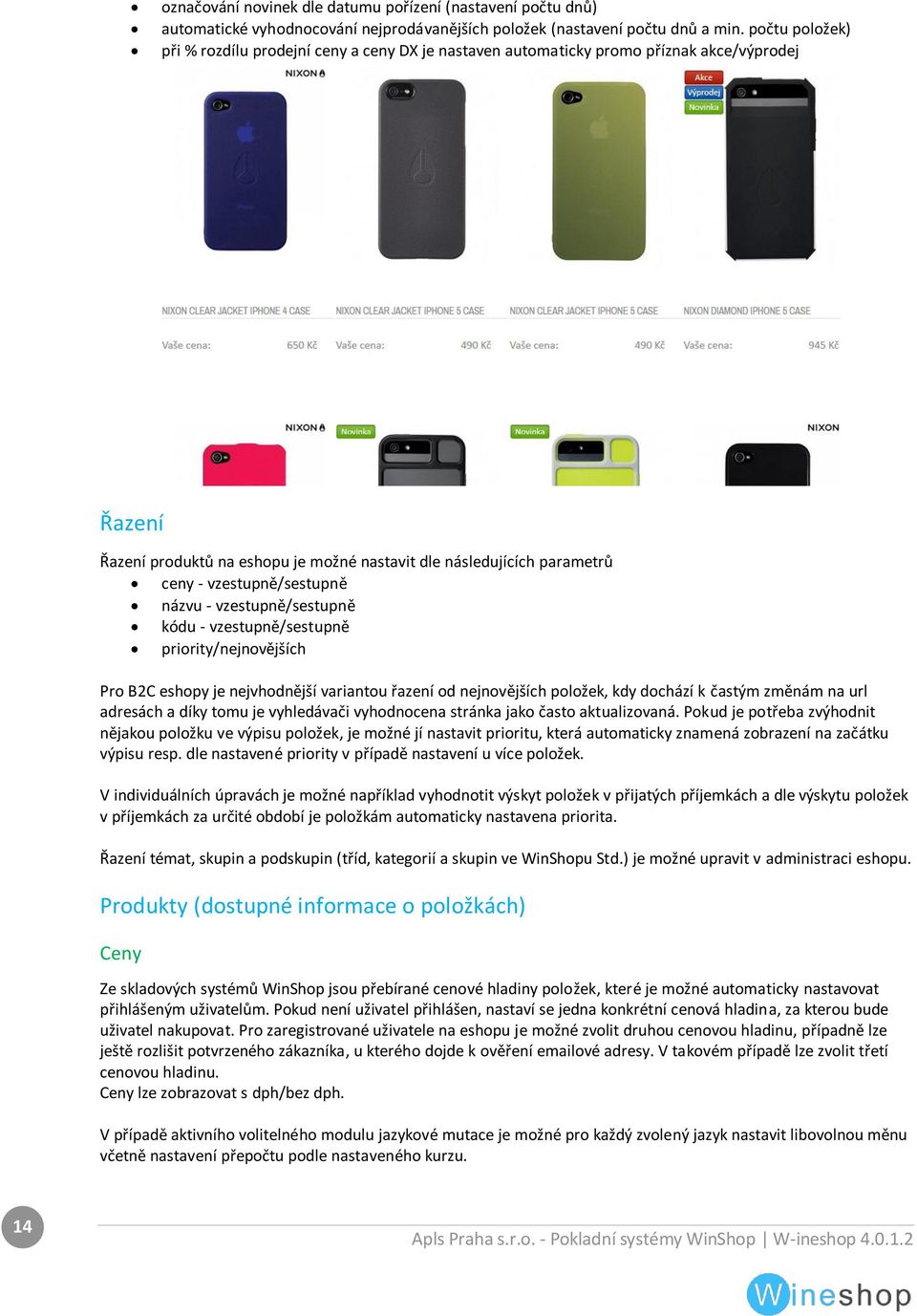 vzestupně/sestupně názvu - vzestupně/sestupně kódu - vzestupně/sestupně priority/nejnovějších Pro B2C eshopy je nejvhodnější variantou řazení od nejnovějších položek, kdy dochází k častým změnám na