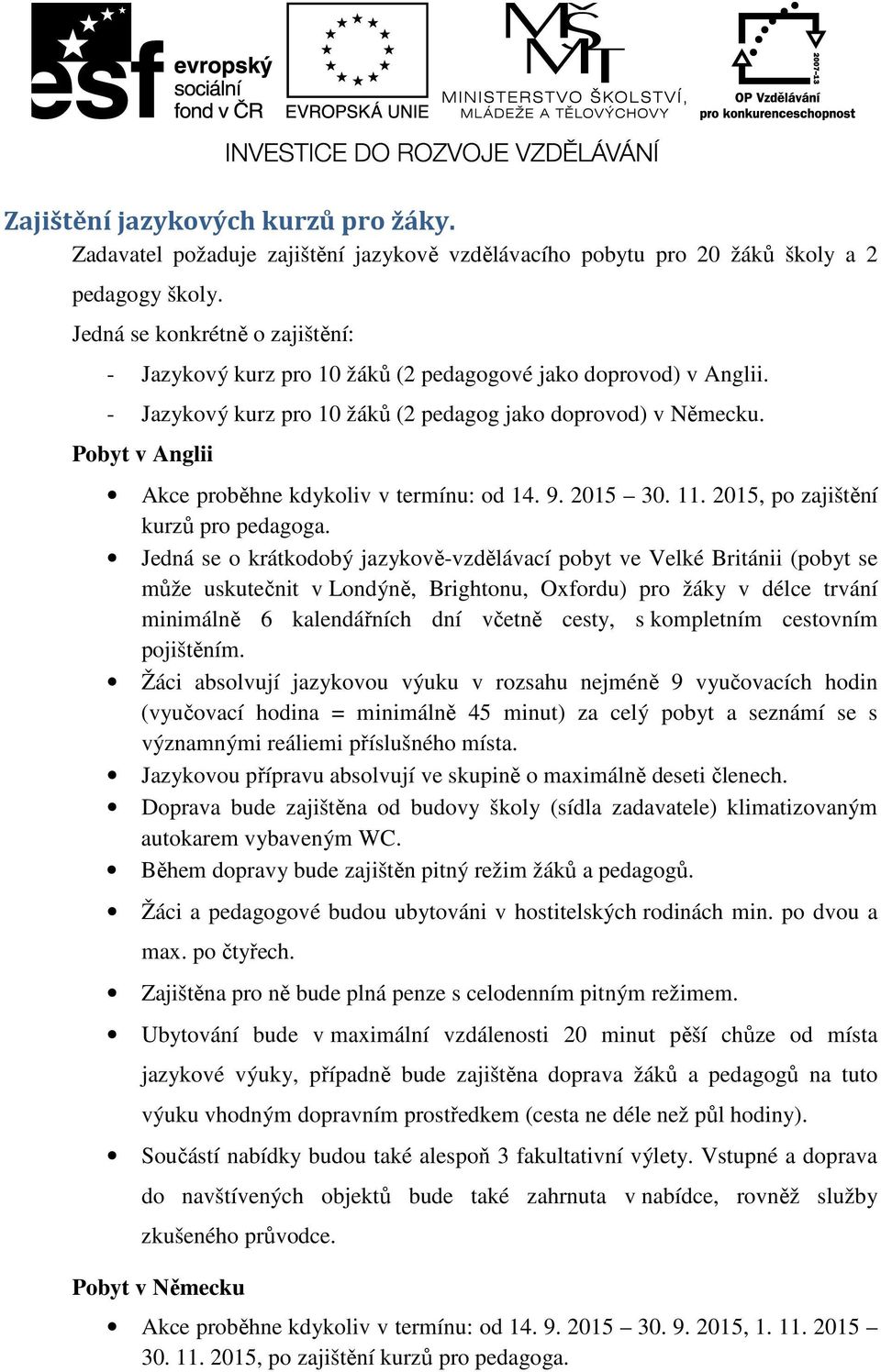 Pobyt v Anglii Akce proběhne kdykoliv v termínu: od 14. 9. 2015 30. 11. 2015, po zajištění kurzů pro pedagoga.