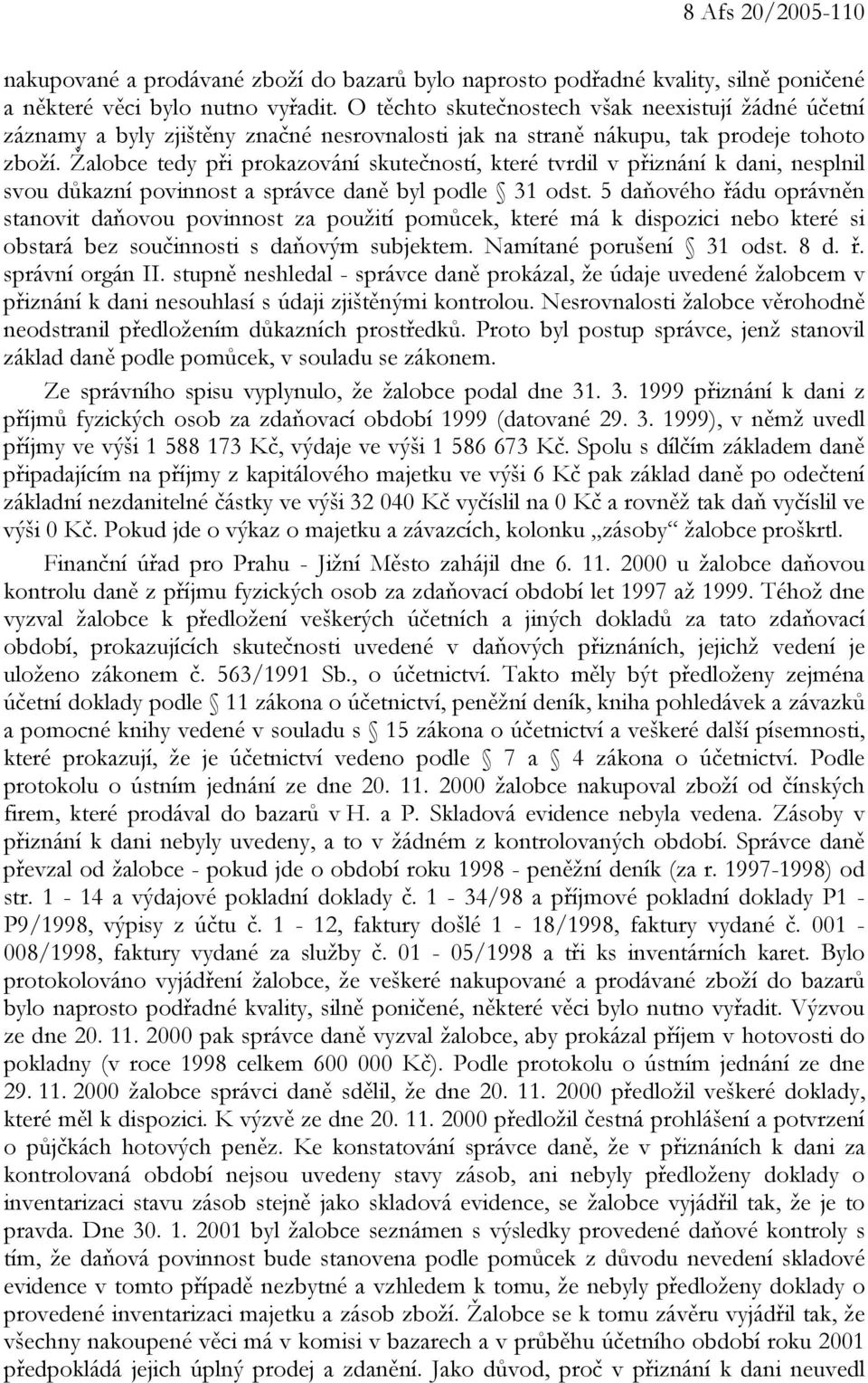 Žalobce tedy při prokazování skutečností, které tvrdil v přiznání k dani, nesplnil svou důkazní povinnost a správce daně byl podle 31 odst.