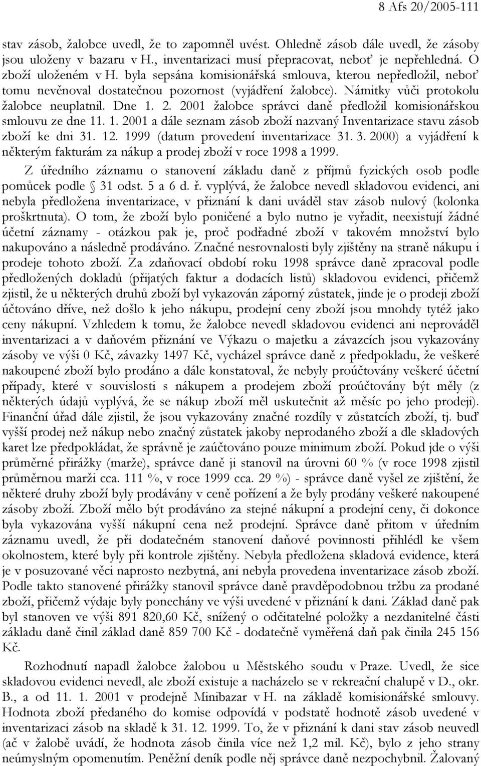 2001 žalobce správci daně předložil komisionářskou smlouvu ze dne 11. 1. 2001 a dále seznam zásob zboží nazvaný Inventarizace stavu zásob zboží ke dni 31. 12. 1999 (datum provedení inventarizace 31.