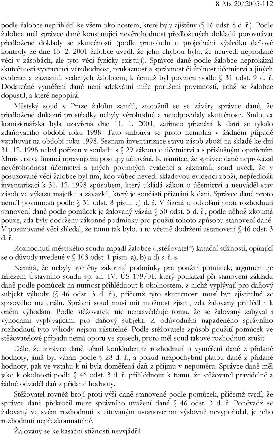 2001 žalobce uvedl, že jeho chybou bylo, že neuvedl neprodané věci v zásobách, ale tyto věci fyzicky existují).