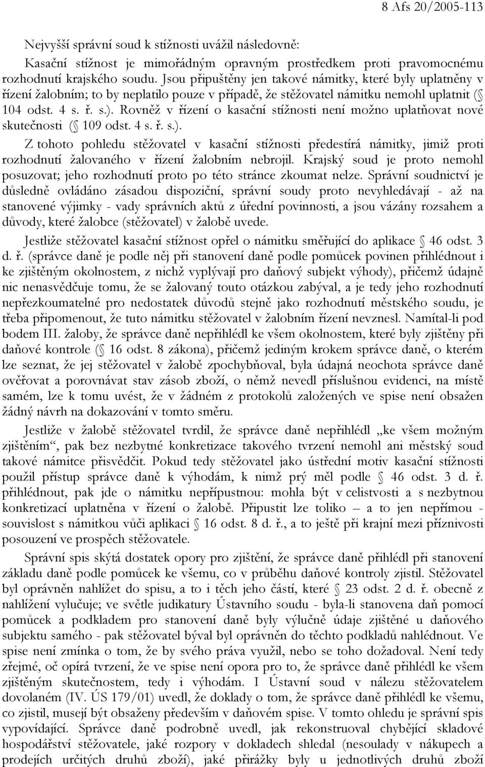 Rovněž v řízení o kasační stížnosti není možno uplatňovat nové skutečnosti ( 109 odst. 4 s. ř. s.).