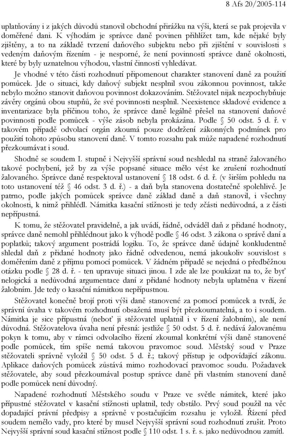 povinností správce daně okolnosti, které by byly uznatelnou výhodou, vlastní činností vyhledávat. Je vhodné v této části rozhodnutí připomenout charakter stanovení daně za použití pomůcek.