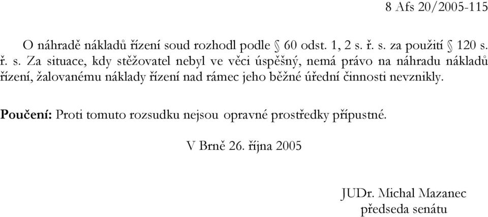 žalovanému náklady řízení nad rámec jeho běžné úřední činnosti nevznikly.