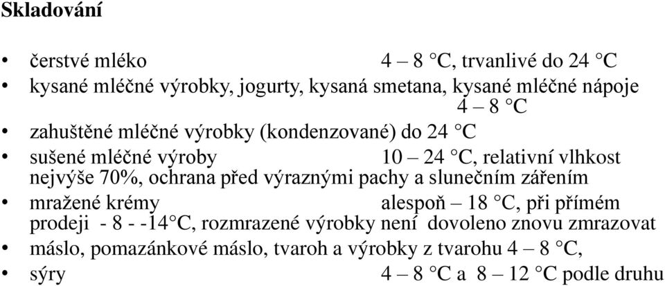 před výraznými pachy a slunečním zářením mražené krémy alespoň 18 C, při přímém prodeji - 8 - -14 C, rozmrazené výrobky