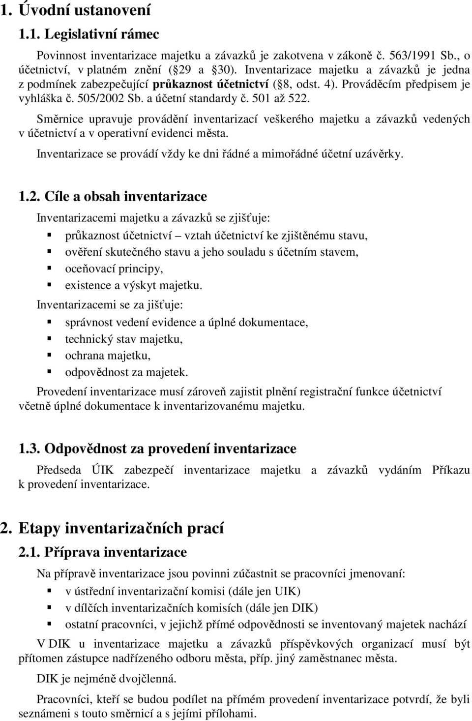 Směrnice upravuje provádění inventarizací veškerého majetku a závazků vedených v účetnictví a v operativní evidenci města. Inventarizace se provádí vždy ke dni řádné a mimořádné účetní uzávěrky. 1.2.