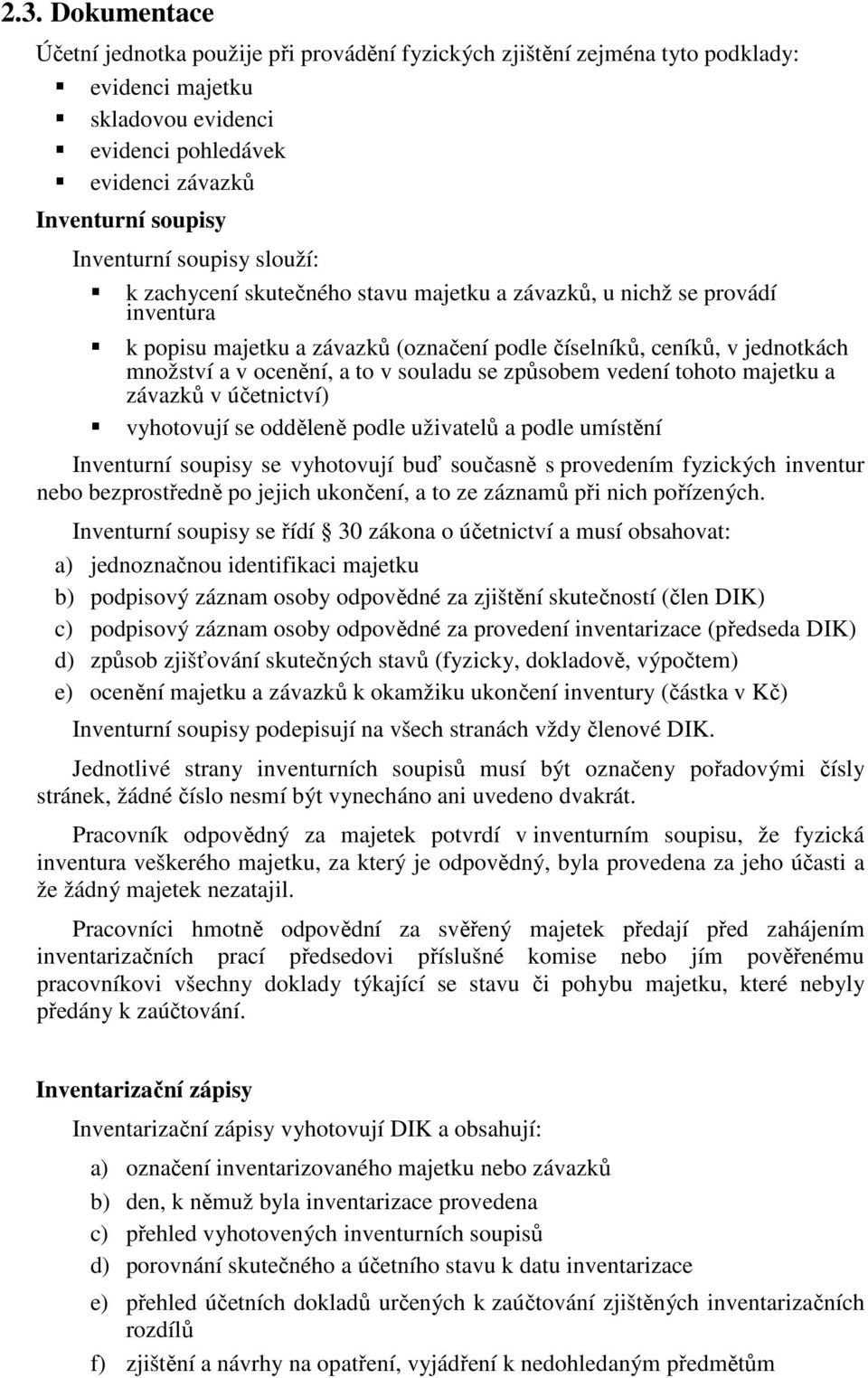 souladu se způsobem vedení tohoto majetku a závazků v účetnictví) vyhotovují se odděleně podle uživatelů a podle umístění Inventurní soupisy se vyhotovují buď současně s provedením fyzických inventur