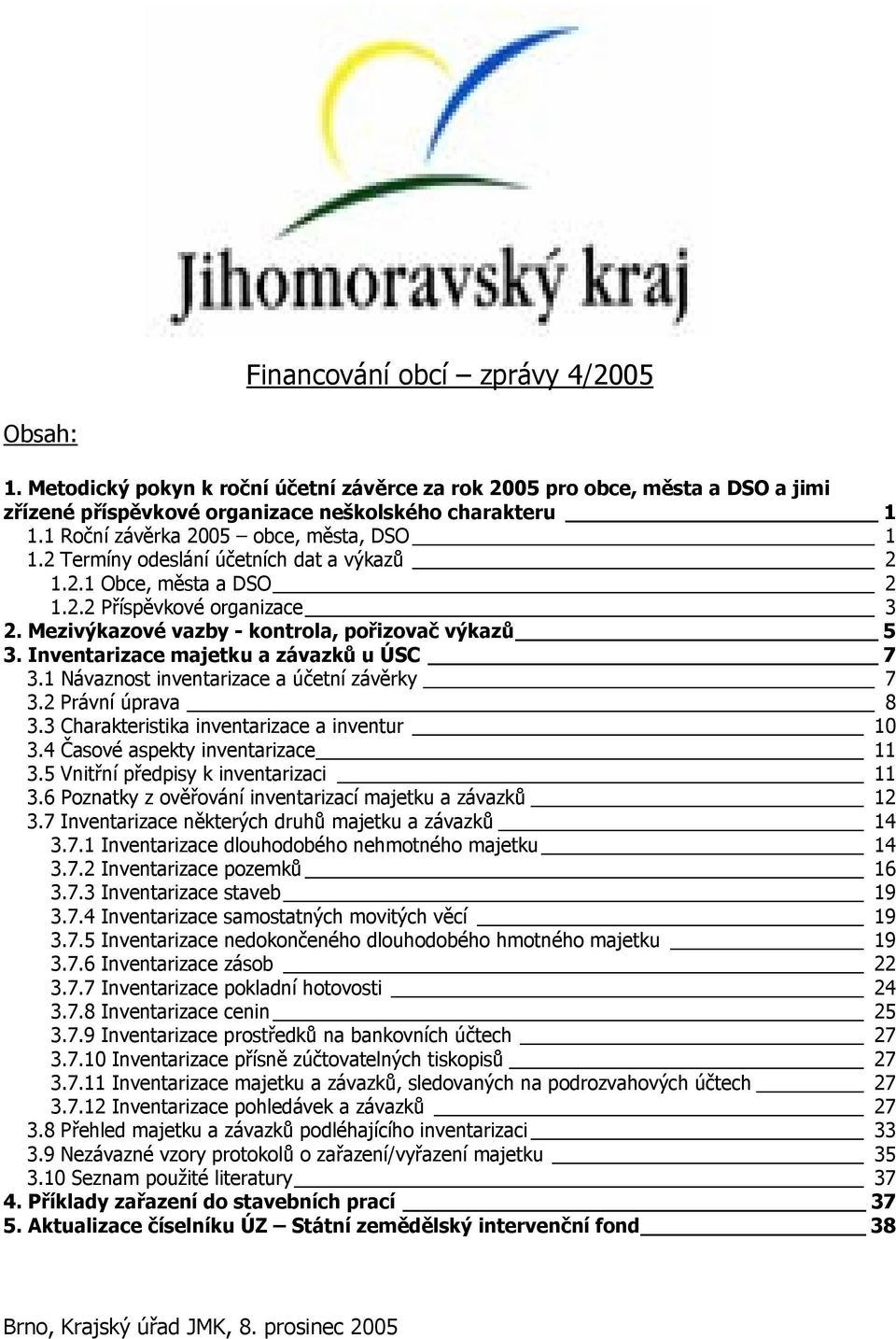 Inventarizace majetku a závazků u ÚSC 7 3.1 Návaznost inventarizace a účetní závěrky 7 3.2 Právní úprava 8 3.3 Charakteristika inventarizace a inventur 10 3.4 Časové aspekty inventarizace 11 3.