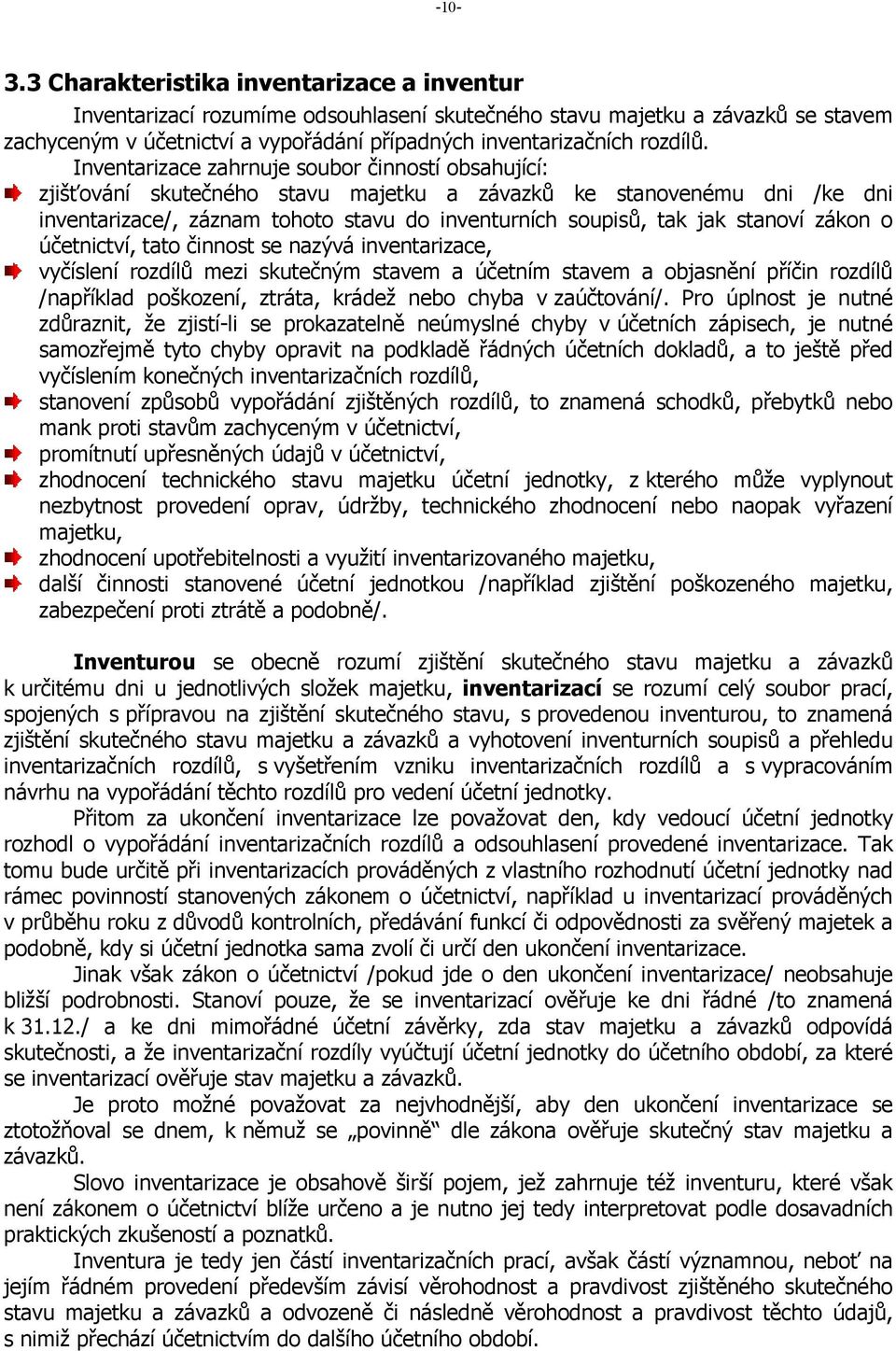 Inventarizace zahrnuje soubor činností obsahující: zjišťování skutečného stavu majetku a závazků ke stanovenému dni /ke dni inventarizace/, záznam tohoto stavu do inventurních soupisů, tak jak