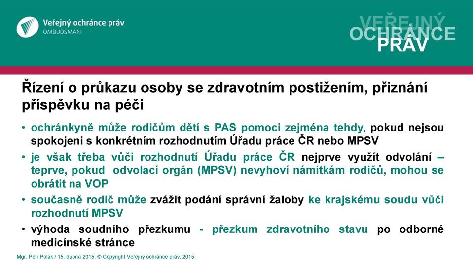 odvolání teprve, pokud odvolací orgán (MPSV) nevyhoví námitkám rodičů, mohou se obrátit na VOP současně rodič může zvážit podání