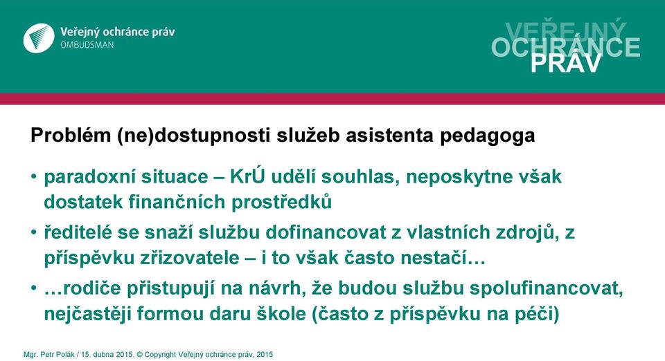 příspěvku zřizovatele i to však často nestačí rodiče přistupují na návrh, že