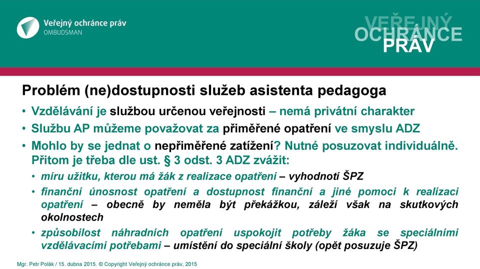 3 ADZ zvážit: míru užitku, kterou má žák z realizace opatření vyhodnotí ŠPZ finanční únosnost opatření a dostupnost finanční a jiné pomoci k realizaci