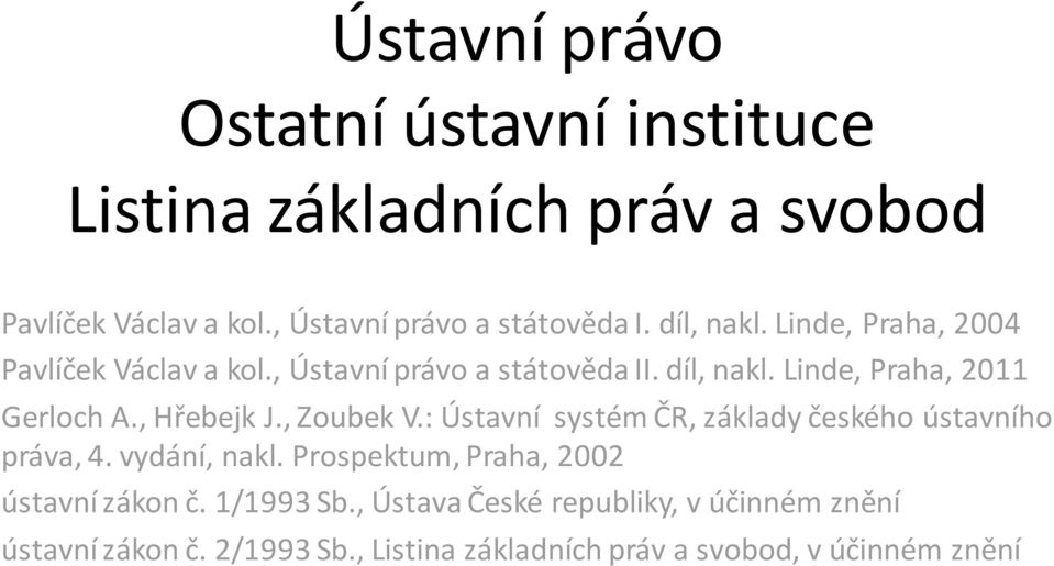 , Hřebejk J., Zoubek V.: Ústavní systém ČR, základy českého ústavního práva, 4. vydání, nakl.