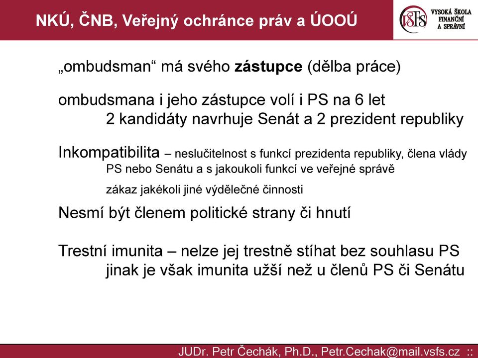 s jakoukoli funkcí ve veřejné správě zákaz jakékoli jiné výdělečné činnosti Nesmí být členem politické strany či