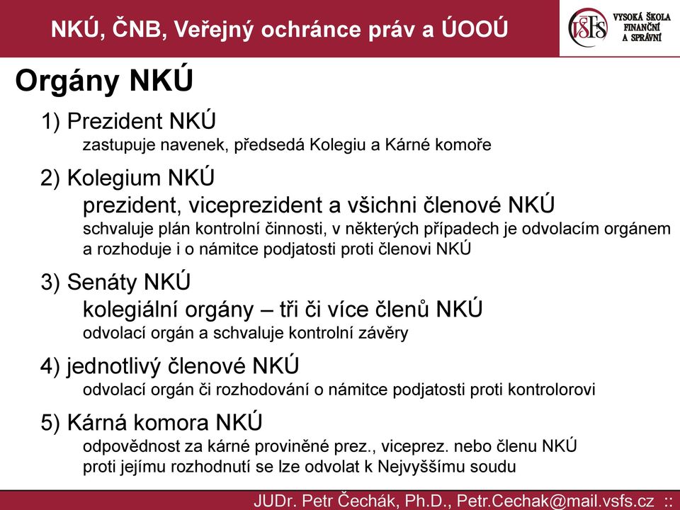 orgány tři či více členů NKÚ odvolací orgán a schvaluje kontrolní závěry 4) jednotlivý členové NKÚ odvolací orgán či rozhodování o námitce podjatosti