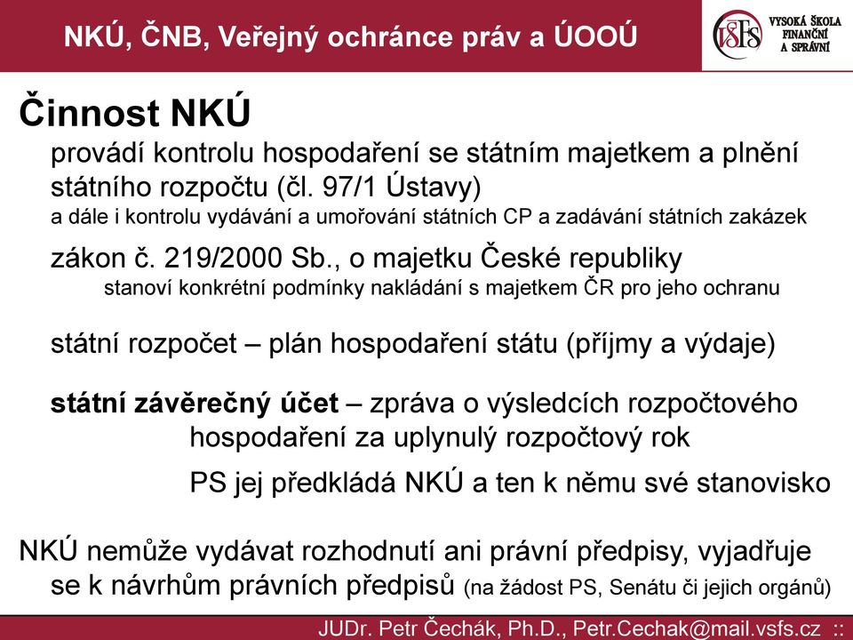 , o majetku České republiky stanoví konkrétní podmínky nakládání s majetkem ČR pro jeho ochranu státní rozpočet plán hospodaření státu (příjmy a výdaje)