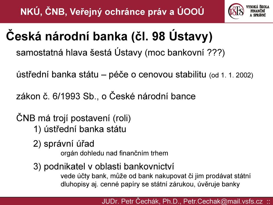 , o České národní bance ČNB má trojí postavení (roli) 1) ústřední banka státu 2) správní úřad orgán dohledu nad