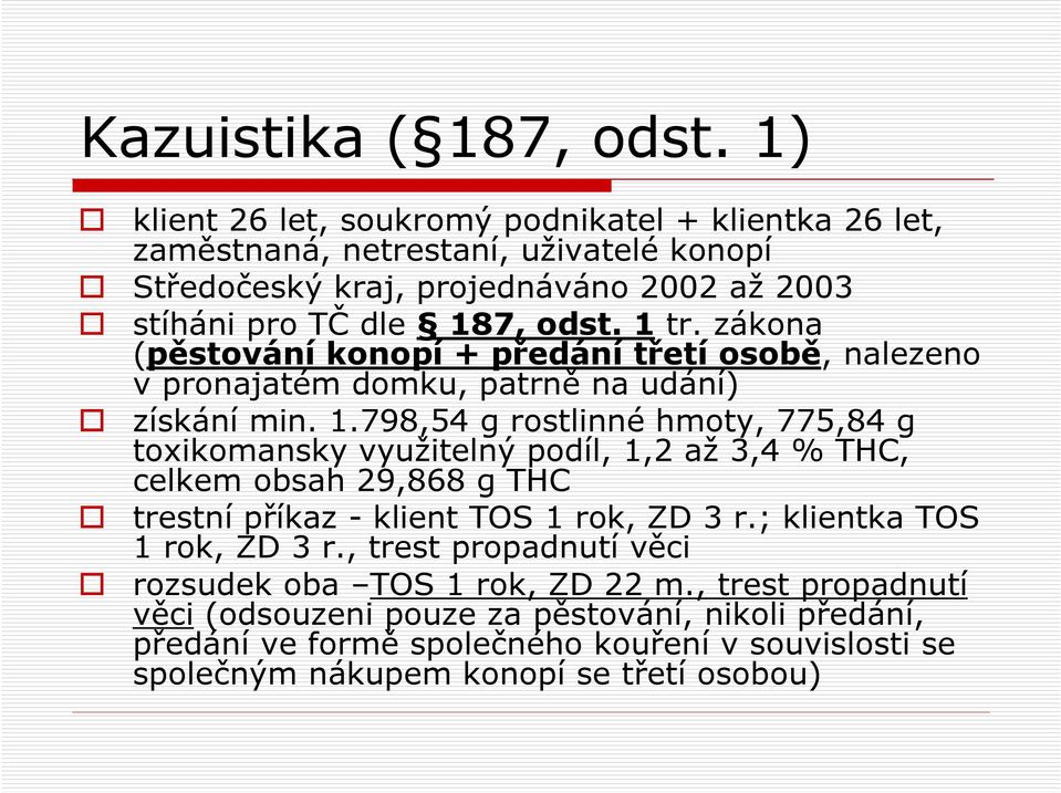 zákona (pěstování konopí + předání třetí osobě, nalezeno v pronajatém domku, patrně na udání) získání min. 1.