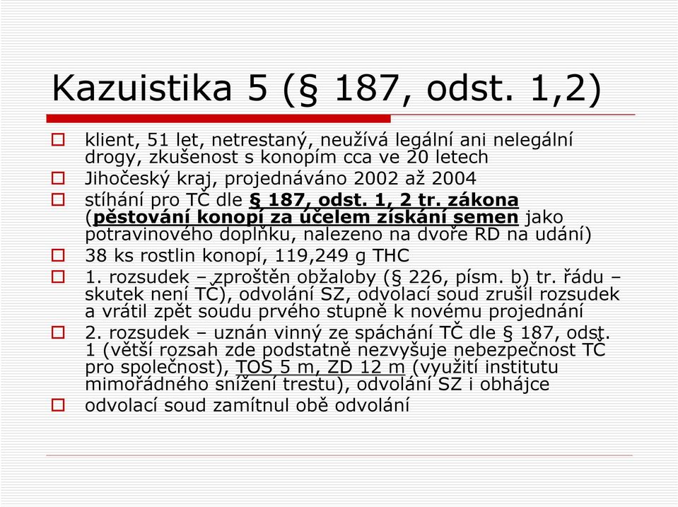 zákona (pěstování konopí za účelem získání semen jako potravinového doplňku, nalezeno na dvoře RD na udání) 38 ks rostlin konopí, 119,249 g THC 1. rozsudek zproštěn obžaloby ( 226, písm. b) tr.