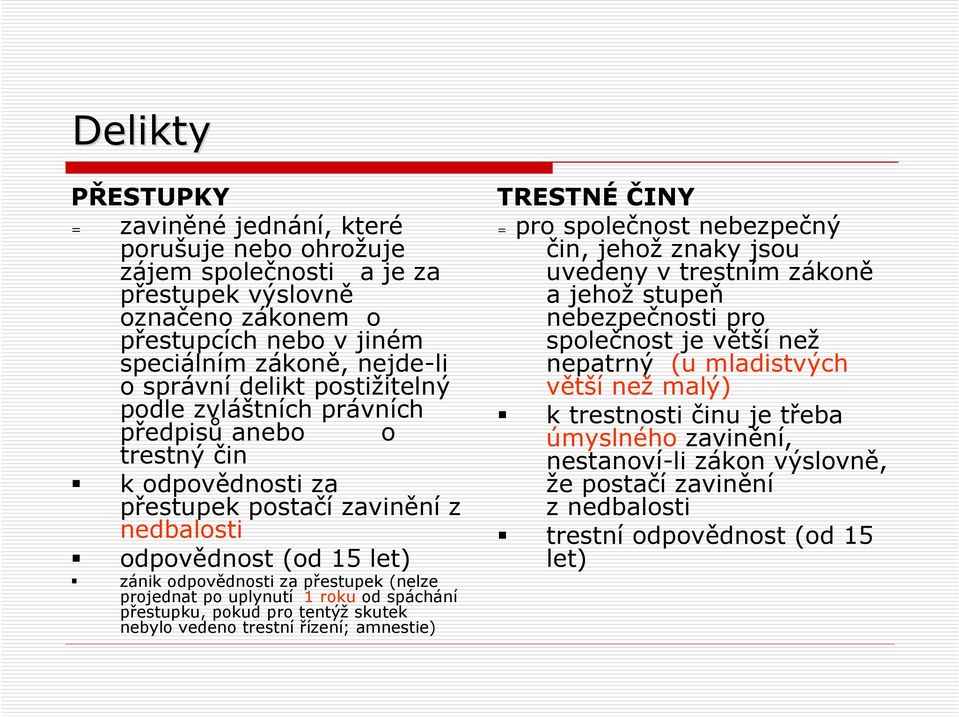 projednat po uplynutí 1 roku od spáchání přestupku, pokud pro tentýž skutek nebylo vedeno trestní řízení; amnestie) TRESTNÉ ČINY = pro společnost nebezpečný čin, jehož znaky jsou uvedeny v trestním