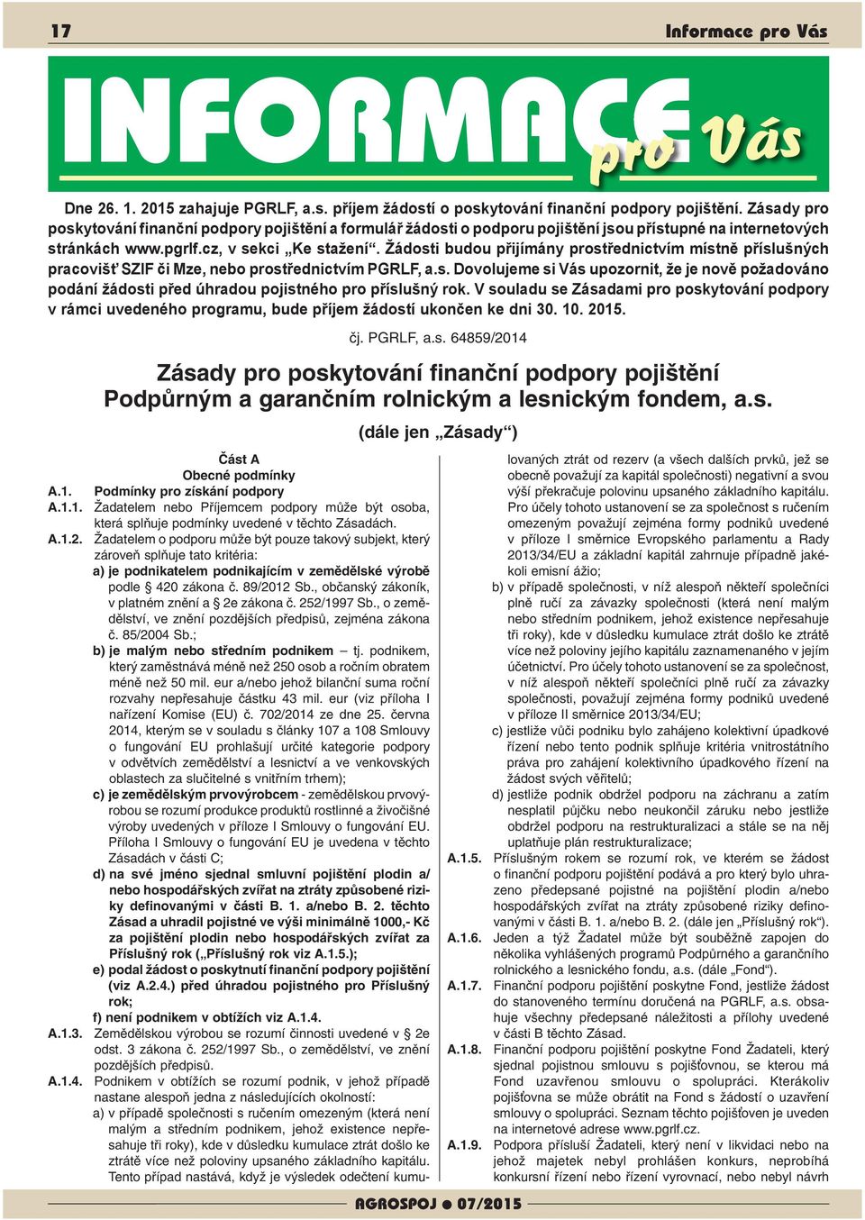 Žádosti budou přijímány prostřednictvím místně příslušných pracovišť SZIF či Mze, nebo prostřednictvím PGRLF, a.s. Dovolujeme si Vás upozornit, že je nově požadováno podání žádosti před úhradou pojistného pro příslušný rok.