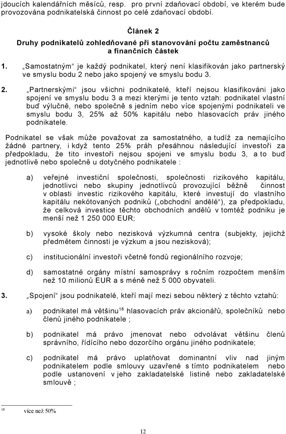 Samostatným je každý podnikatel, který není klasifikován jako partnerský ve smyslu bodu 2 