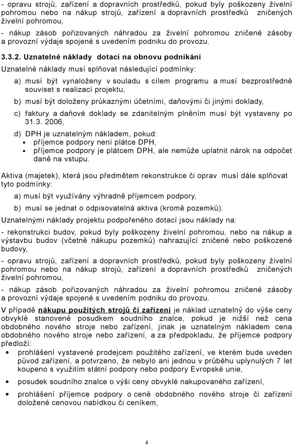Uznatelné náklady dotací na obnovu podnikání Uznatelné náklady musí splňovat následující podmínky: a) musí být vynaloženy v souladu s cílem programu a musí bezprostředně souviset s realizací