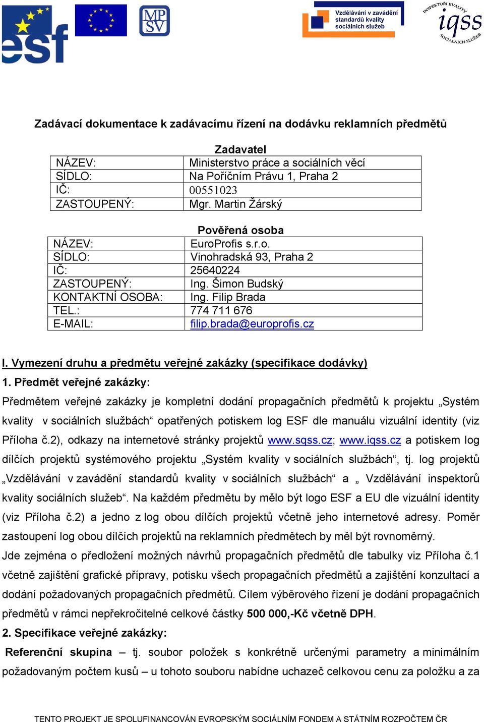 brada@europrofis.cz I. Vymezení druhu a předmětu veřejné zakázky (specifikace dodávky) 1.