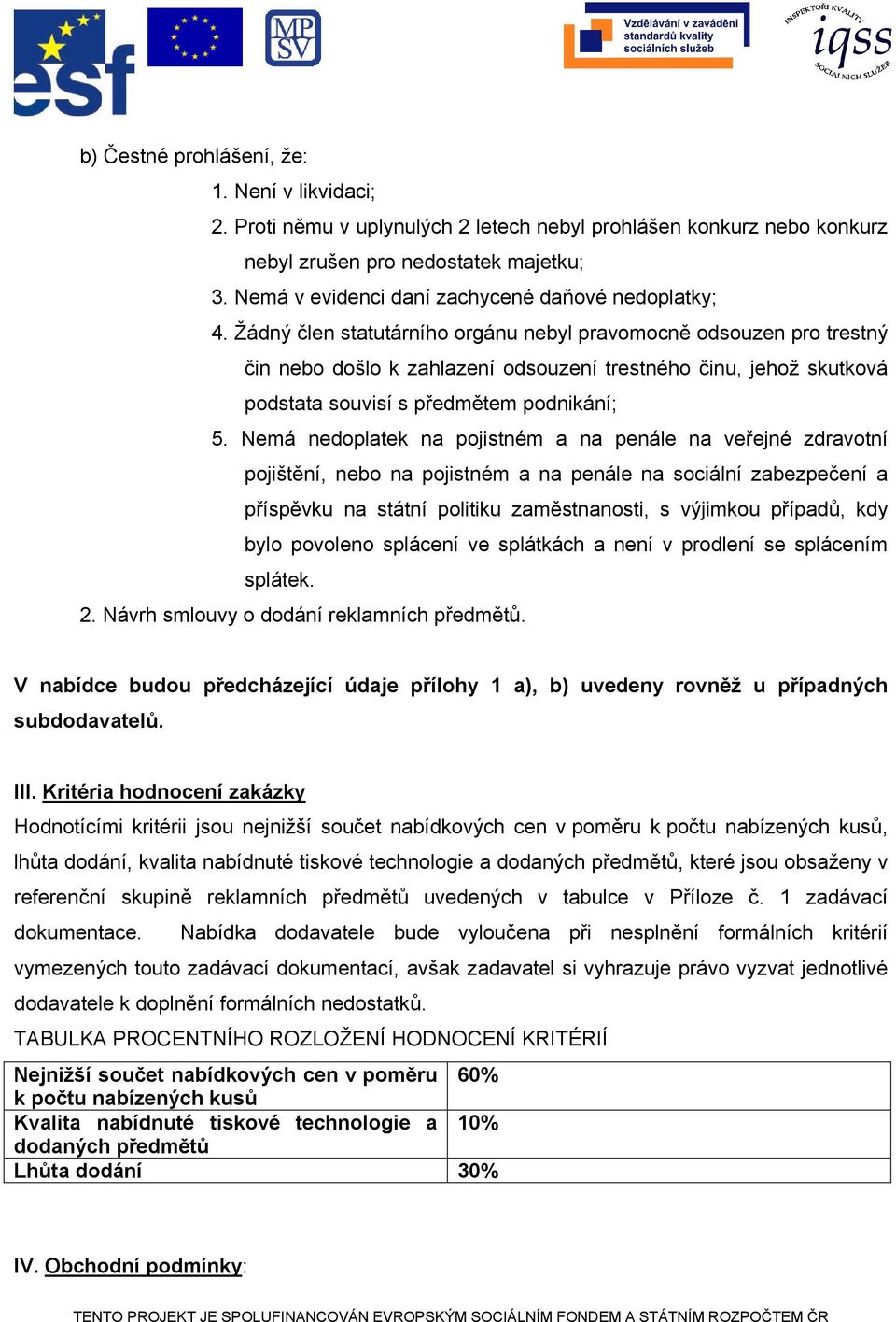 Žádný člen statutárního orgánu nebyl pravomocně odsouzen pro trestný čin nebo došlo k zahlazení odsouzení trestného činu, jehož skutková podstata souvisí s předmětem podnikání; 5.