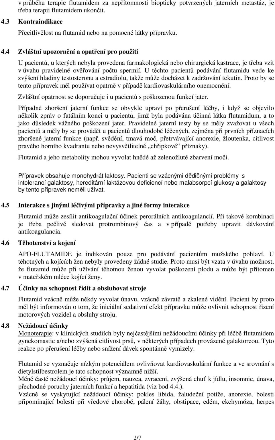 4 Zvláštní upozornění a opatření pro použití U pacientů, u kterých nebyla provedena farmakologická nebo chirurgická kastrace, je třeba vzít v úvahu pravidelné ověřování počtu spermií.