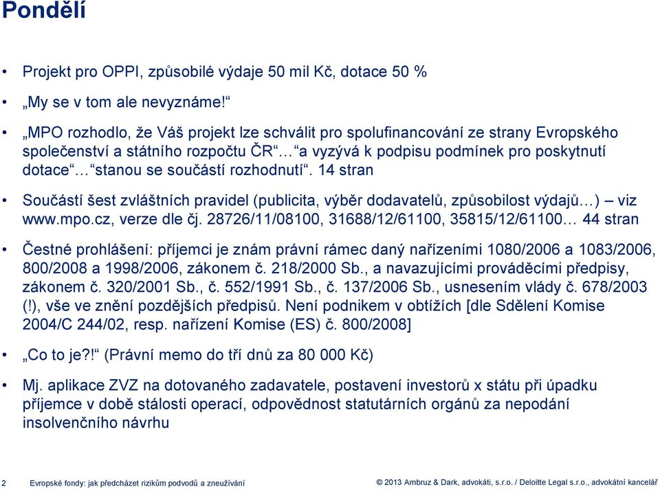 14 stran Součástí šest zvláštních pravidel (publicita, výběr dodavatelů, způsobilost výdajů ) viz www.mpo.cz, verze dle čj.