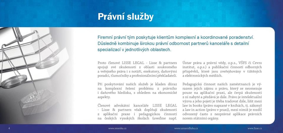 Proto členové LISSE LEGAL - Lisse & partners spojují své zkušenosti z oblasti soukromého a veřejného práva i s notáři, exekutory, daňovými poradci, tlumočníky a profesionálními překladateli.
