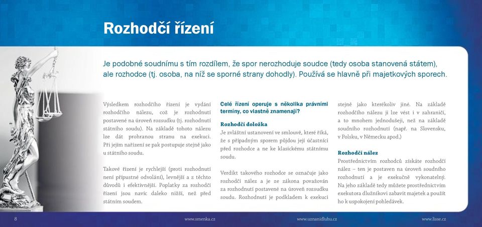 Na základě tohoto nálezu lze dát prohranou stranu na exekuci. Při jejím nařízení se pak postupuje stejně jako u státního soudu.