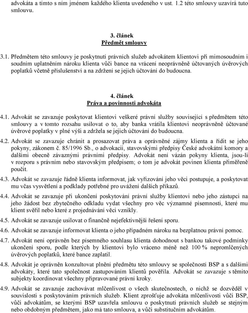 Předmětem této smlouvy je poskytnutí právních služeb advokátem klientovi při mimosoudním i soudním uplatněním nároku klienta vůči bance na vrácení neoprávněně účtovaných úvěrových poplatků včetně